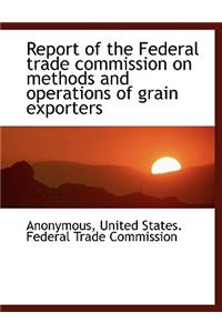 Report of the Federal Trade Commission on Methods and Operations of Grain Exporters