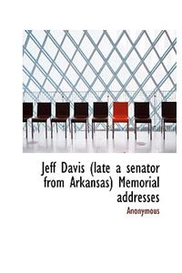 Jeff Davis (Late a Senator from Arkansas) Memorial Addresses