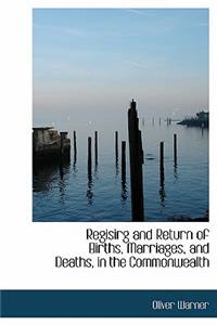 Regisirg and Return of Births, Marriages, and Deaths, in the Commonwealth