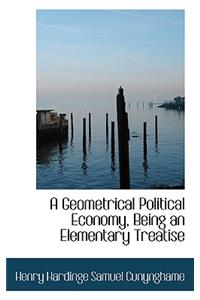 A Geometrical Political Economy, Being an Elementary Treatise