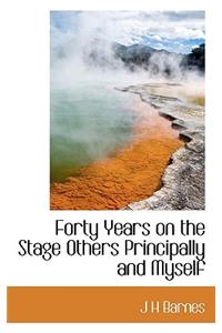 Forty Years on the Stage Others Principally and Myself