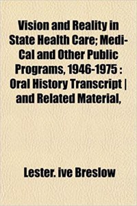 Vision and Reality in State Health Care; Medi-Cal and Other Public Programs, 1946-1975: Oral History Transcript and Related Material,