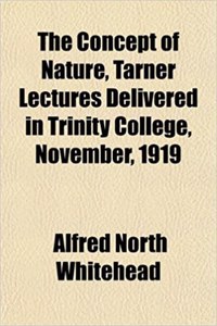 The Concept of Nature, Tarner Lectures Delivered in Trinity College, November, 1919