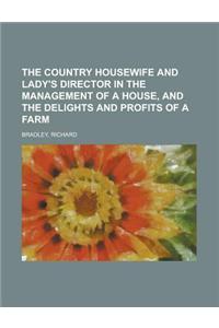 The Country Housewife and Lady's Director in the Management of a House, and the Delights and Profits of a Farm