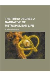 The Third Degree a Narrative of Metropolitan Life