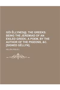G I Llynes@. the Greeks; Being the Jeremiad of an Exiled Greek a Poem, by the Author of the Pigeons, &C. [Signed G Llyn].