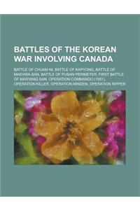 Battles of the Korean War Involving Canada: Battle of Chuam-Ni, Battle of Kapyong, Battle of Maehwa-San, Battle of Pusan Perimeter, First Battle of Ma