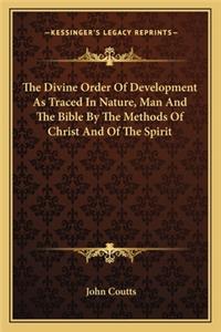 Divine Order of Development as Traced in Nature, Man and the Bible by the Methods of Christ and of the Spirit