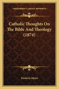 Catholic Thoughts On The Bible And Theology (1874)
