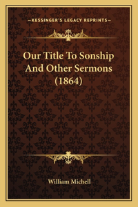 Our Title To Sonship And Other Sermons (1864)