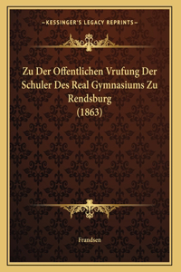 Zu Der Offentlichen Vrufung Der Schuler Des Real Gymnasiums Zu Rendsburg (1863)