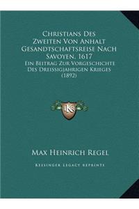 Christians Des Zweiten Von Anhalt Gesandtschaftsreise Nach Savoyen, 1617: Ein Beitrag Zur Vorgeschichte Des Dreissigjahrigen Krieges (1892)