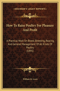 How To Raise Poultry For Pleasure And Profit