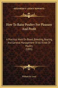 How To Raise Poultry For Pleasure And Profit