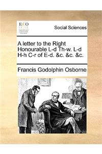A letter to the Right Honourable L-d Th-w. L-d H-h C-r of E-d. &c. &c. &c.