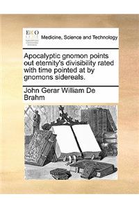 Apocalyptic Gnomon Points Out Eternity's Divisibility Rated with Time Pointed at by Gnomons Sidereals.