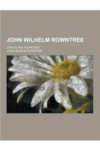 John Wilhelm Rowntree; Essays and Addresses