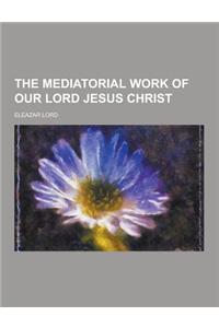 The Mediatorial Work of Our Lord Jesus Christ