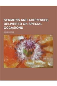 Sermons and Addresses Delivered on Special Occasions