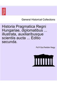 Historia Pragmatica Regni Hungariae, Diplomatibus ... Illustrata, Auxiliaribusque Scientiis Aucta ... Editio Secunda, Tomus I