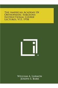 The American Academy of Orthopaedic Surgeons Instructional Course Lectures, V15, 1958