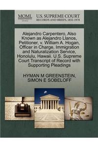 Alejandro Carpentero, Also Known as Alejandro Llanos, Petitioner, V. William A. Hogan, Officer in Charge, Immigration and Naturalization Service, Honolulu, Hawaii. U.S. Supreme Court Transcript of Record with Supporting Pleadings