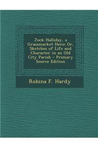 Jock Halliday, a Grassmarket Hero: Or, Sketches of Life and Character in an Old City Parish
