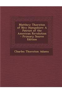 Matthew Thornton of New Hampshire: A Patriot of the American Revolution