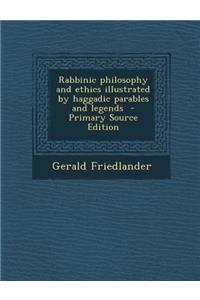 Rabbinic Philosophy and Ethics Illustrated by Haggadic Parables and Legends