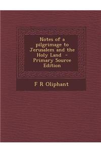 Notes of a Pilgrimage to Jerusalem and the Holy Land