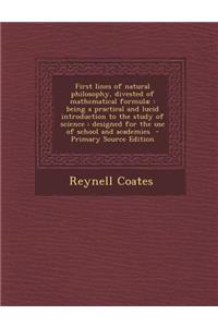 First Lines of Natural Philosophy, Divested of Mathematical Formulae: Being a Practical and Lucid Introduction to the Study of Science: Designed for the Use of School and Academies