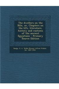 The Dwellers on the Nile, Or, Chapters on the Life, Literature, History and Customs of the Ancient Egyptians