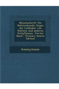 Monatsschrift Fur Kakteenkunde: Organ Der Liebhaber Von Kakteen Und Anderen Fettpflanzen. Vierter Band