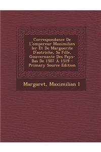 Correspondance de L'Empereur Maximilien Ier Et de Marguerite D'Autriche, Sa Fille, Gouvernante Des Pays-Bas de 1507 a 1519