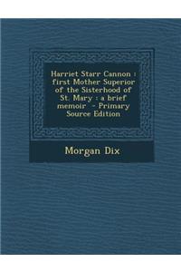 Harriet Starr Cannon: First Mother Superior of the Sisterhood of St. Mary: A Brief Memoir
