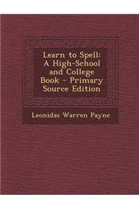Learn to Spell: A High-School and College Book