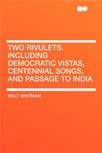 Two Rivulets. Including Democratic Vistas, Centennial Songs, and Passage to India