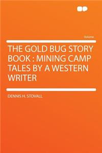 The Gold Bug Story Book: Mining Camp Tales by a Western Writer