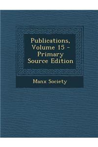 Publications, Volume 15 - Primary Source Edition