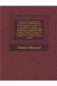 Coleccion De Los Decretos, Circulares Y Ordenes De Los Poderes Legislativo Y Ejecutivo Del Estado De Jalisco ...