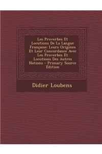 Les Proverbes Et Locutions de La Langue Francaise: Leurs Origines Et Leur Concordance Avec Les Proverbes Et Locutions Des Autres Nations