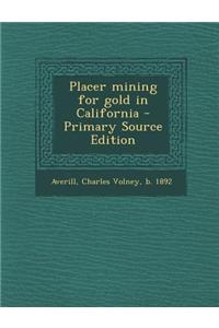 Placer Mining for Gold in California - Primary Source Edition