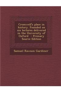 Cromwell's Place in History. Founded on Six Lectures Delivered in the University of Oxford