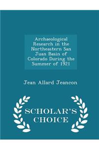 Archaeological Research in the Northeastern San Juan Basin of Colorado During the Summer of 1921 - Scholar's Choice Edition