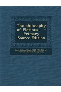 The Philosophy of Plotinus ... - Primary Source Edition