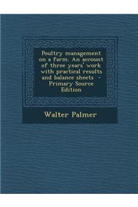 Poultry Management on a Farm. an Account of Three Years' Work with Practical Results and Balance Sheets - Primary Source Edition