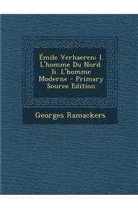 Emile Verhaeren: I. L'Homme Du Nord. II. L'Homme Moderne