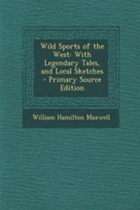 Wild Sports of the West: With Legendary Tales, and Local Sketches - Primary Source Edition