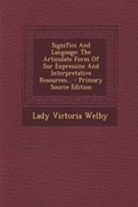 Significs and Language: The Articulate Form of Sur Expressine and Interpretative Resources... - Primary Source Edition