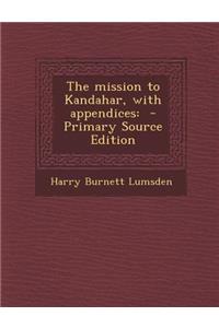 The Mission to Kandahar, with Appendices: - Primary Source Edition